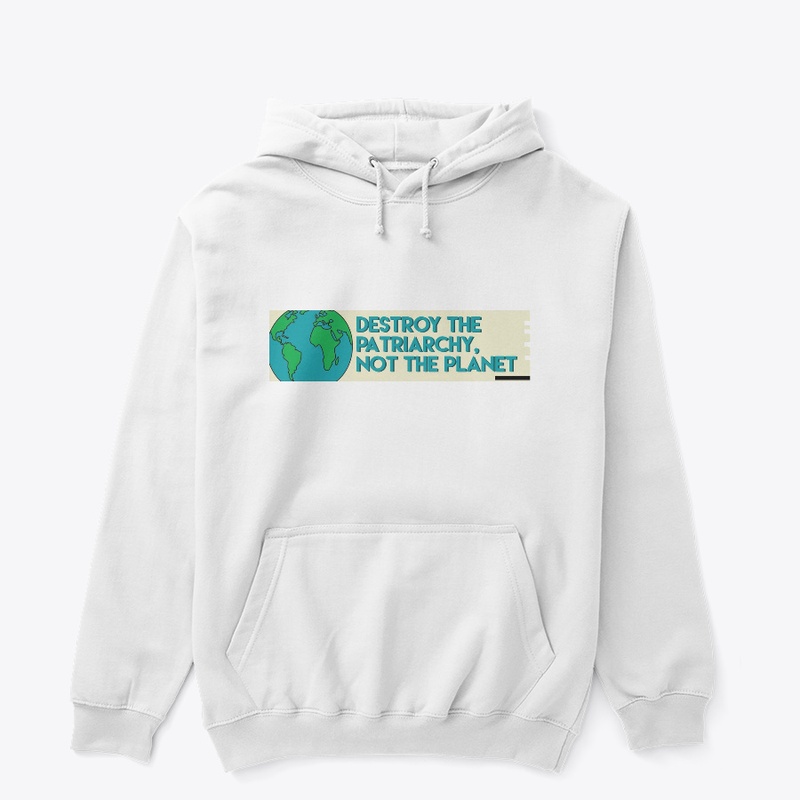 Destroy the patriarchy not the planet 