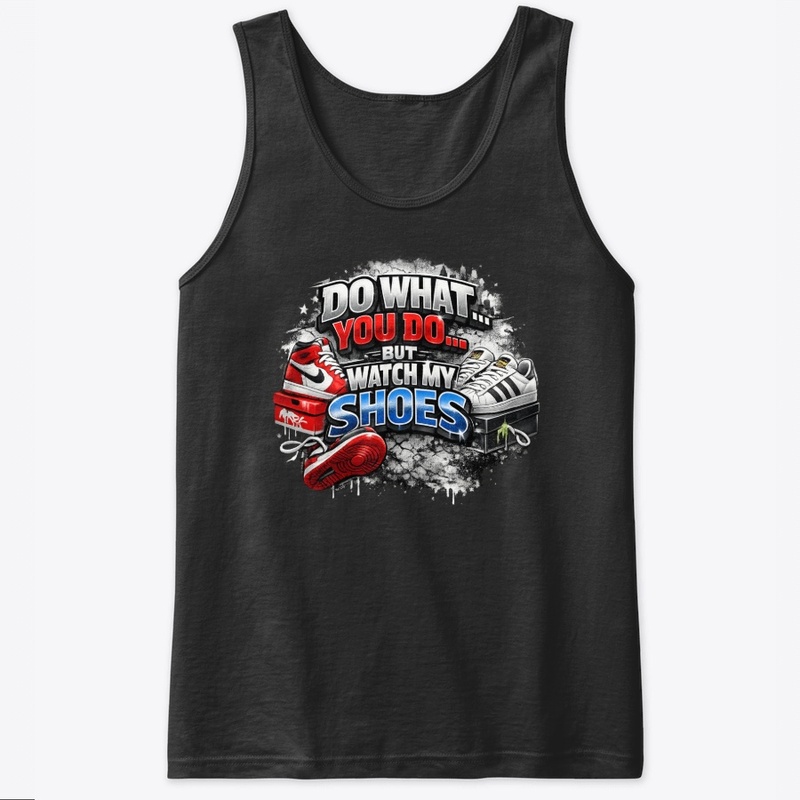 Do What You Do… But Watch My Shoes