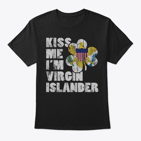 Kiss Me Im Virgin Islander Shirt Irish S Black T-Shirt Front