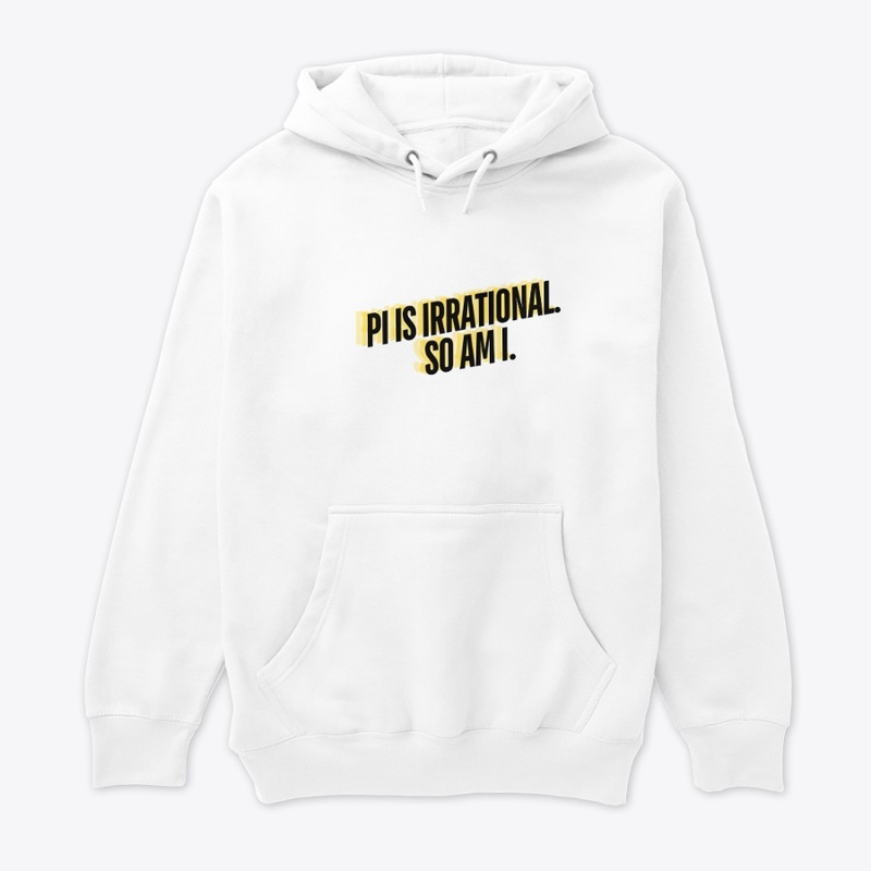 Pi is Irrational. So Am I." T-Shirt