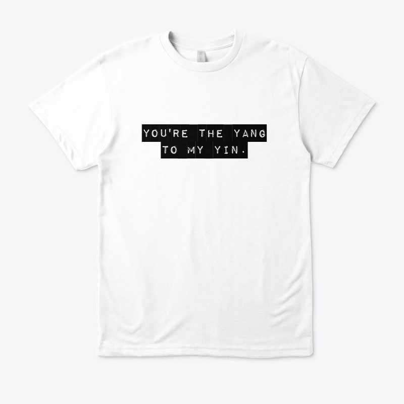 You're the yang to my yin.