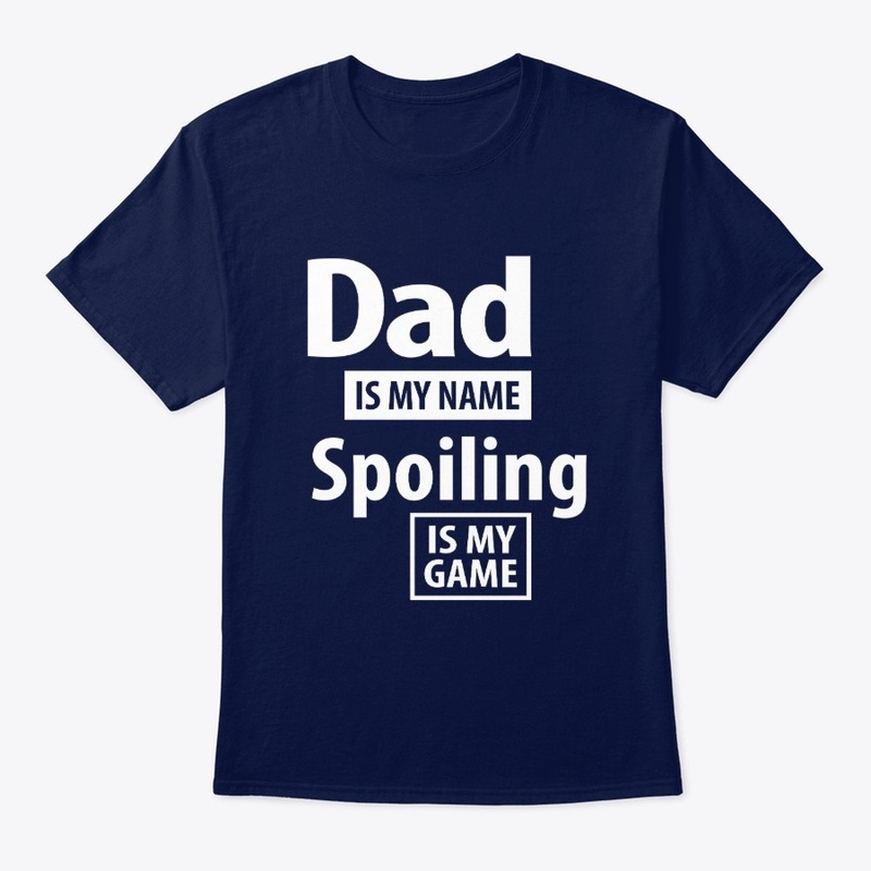 Dad Is My Name Spoiling Is My Game