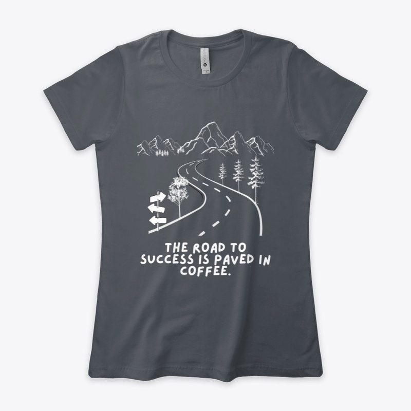 The Road To Success Is Coffee
