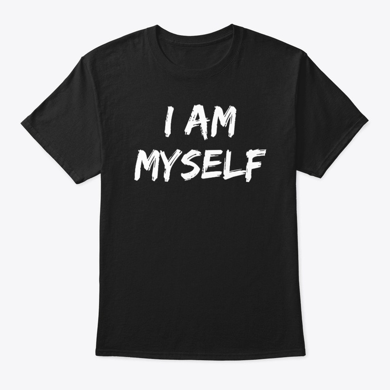 I Am Myself Shirt Inspiration Gift Shirt