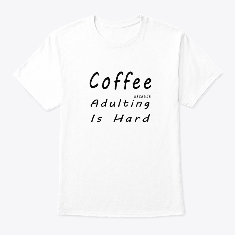 Coffee Because Adulting is Hard T-Shirt