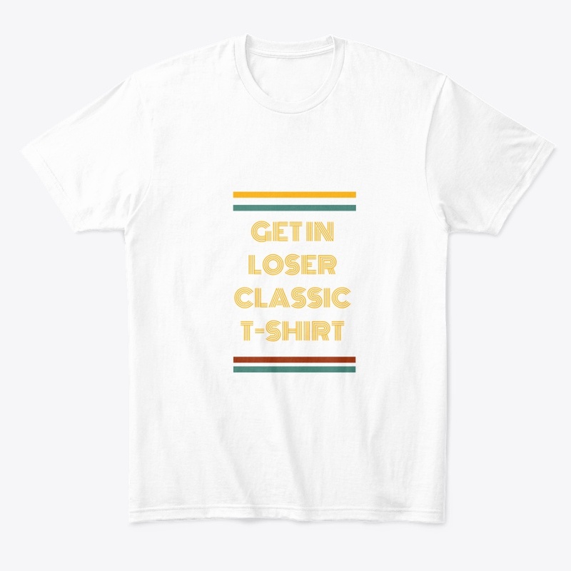 Get In Loser Classic T-Shirt