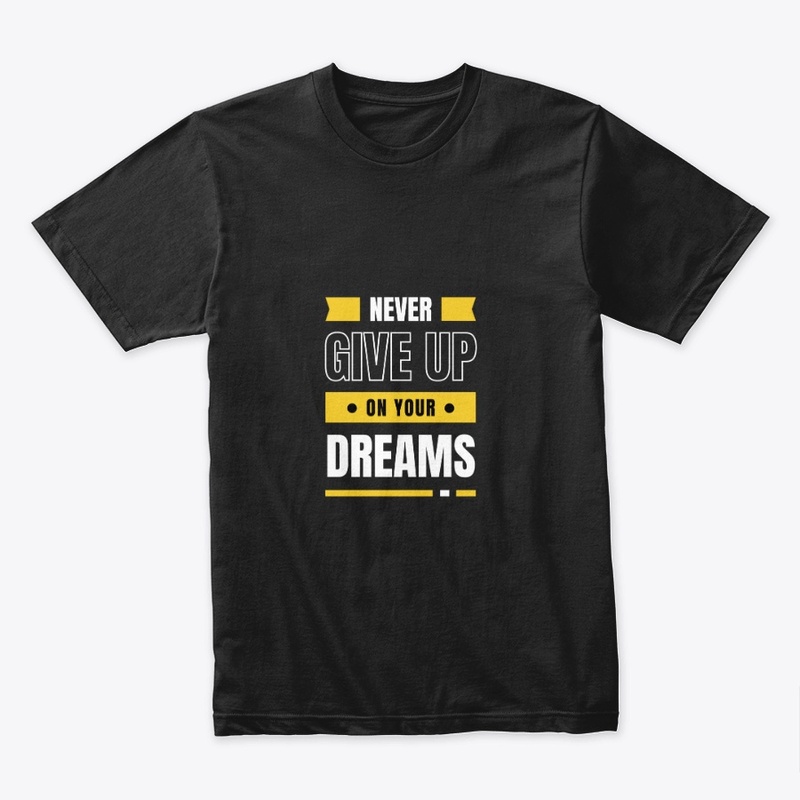 Never give up on your dreams 