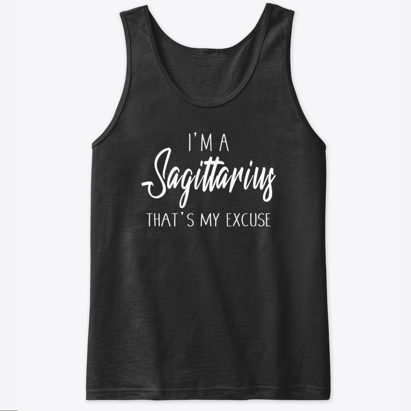 I'm A Sagittarius Thats My Excuse