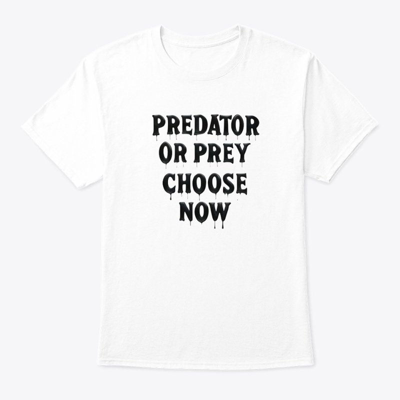 Predator or Prey Choose No - Classic Crew Neck T-Shirt - Classic Crew Neck T-Shirt - Classic Crew Neck T-Shirt - Classic Crew Neck T-Shirt