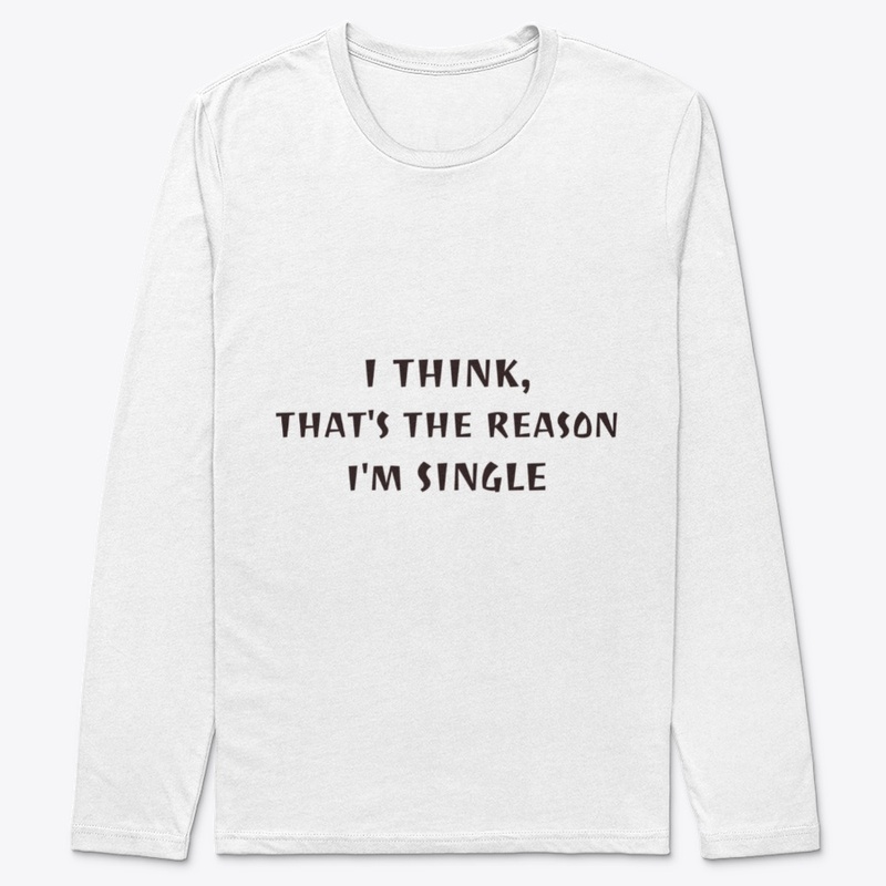 I think, that why i'm single
