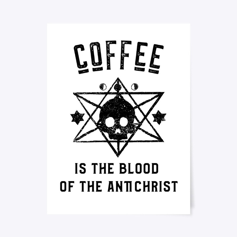 Coffee is the Blood of the Antichrist
