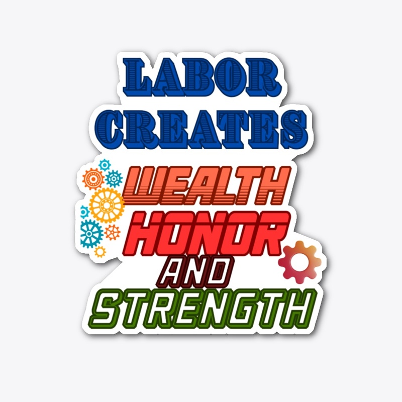 Labor creates wealth, honor and strength