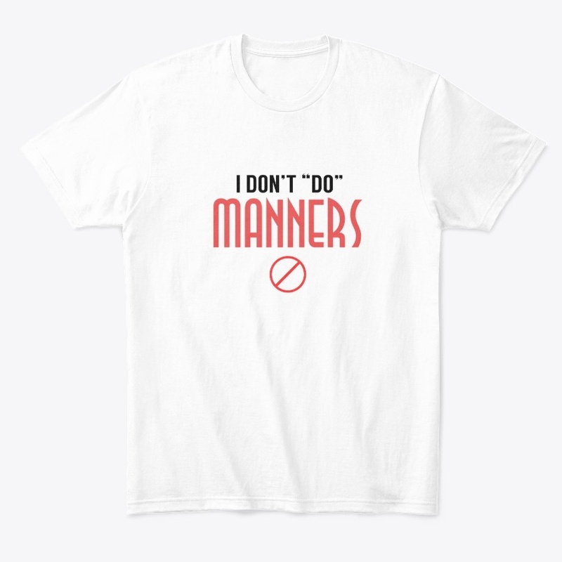I Don't "Do" MANNERS