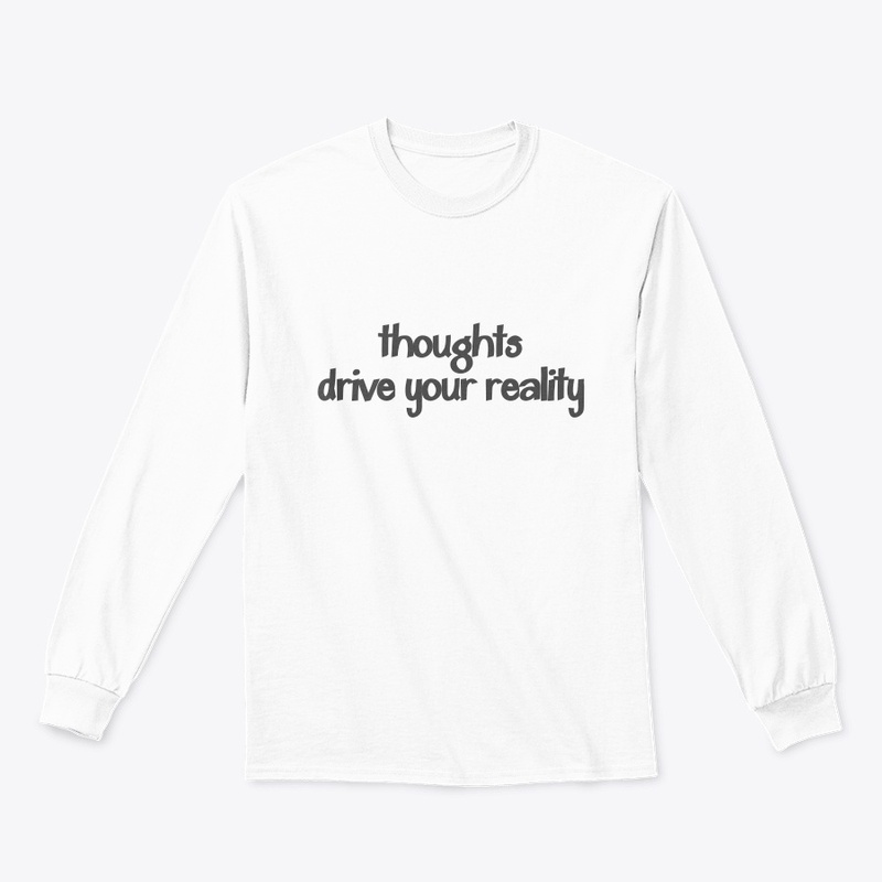 Thoughts drive your reality.