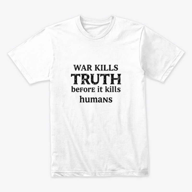 War kills the truth before it kills huma