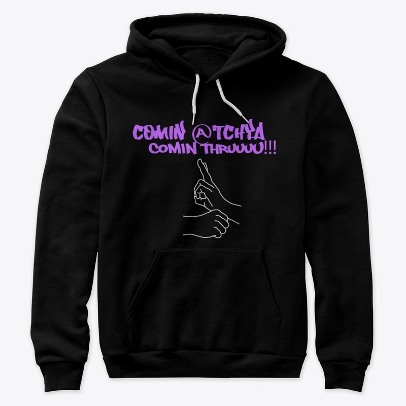 Comin Atchya Comin Thruuuu Hoodie