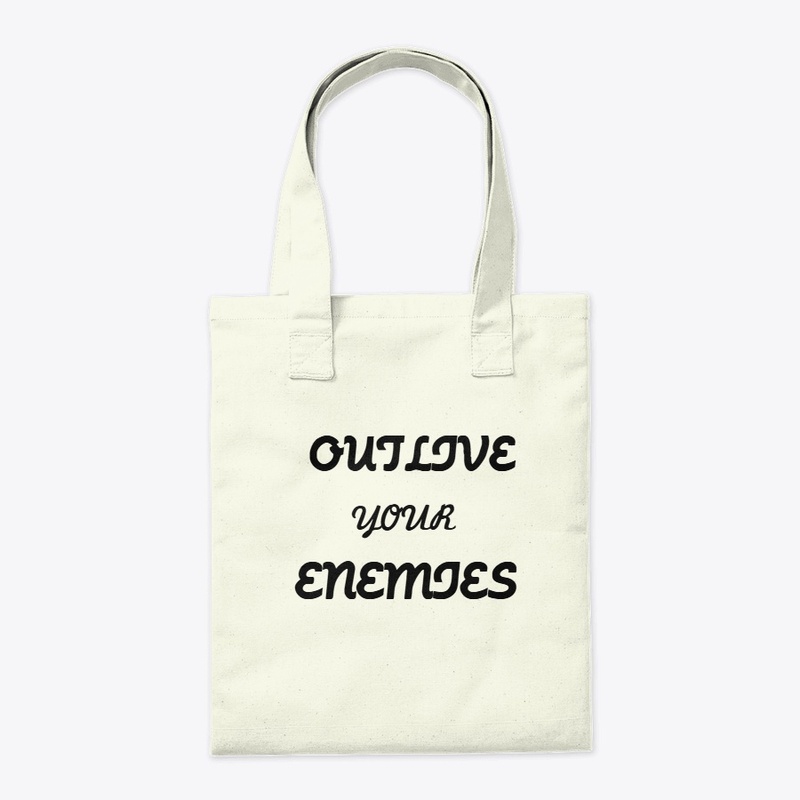OUTLIVE YOUR ENEMIES