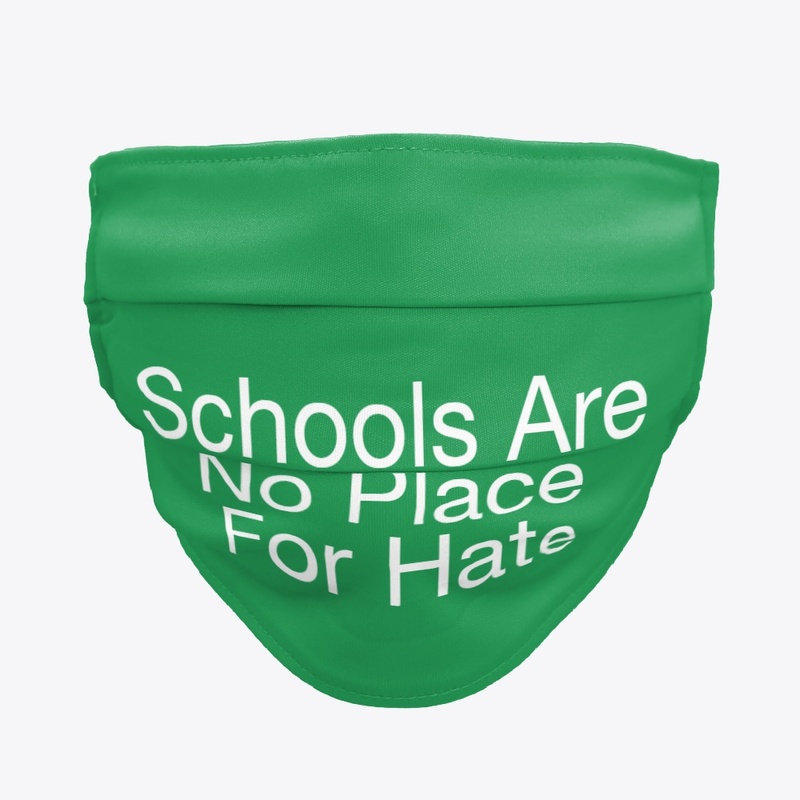 Schools Are No Place For Hate Face Mask