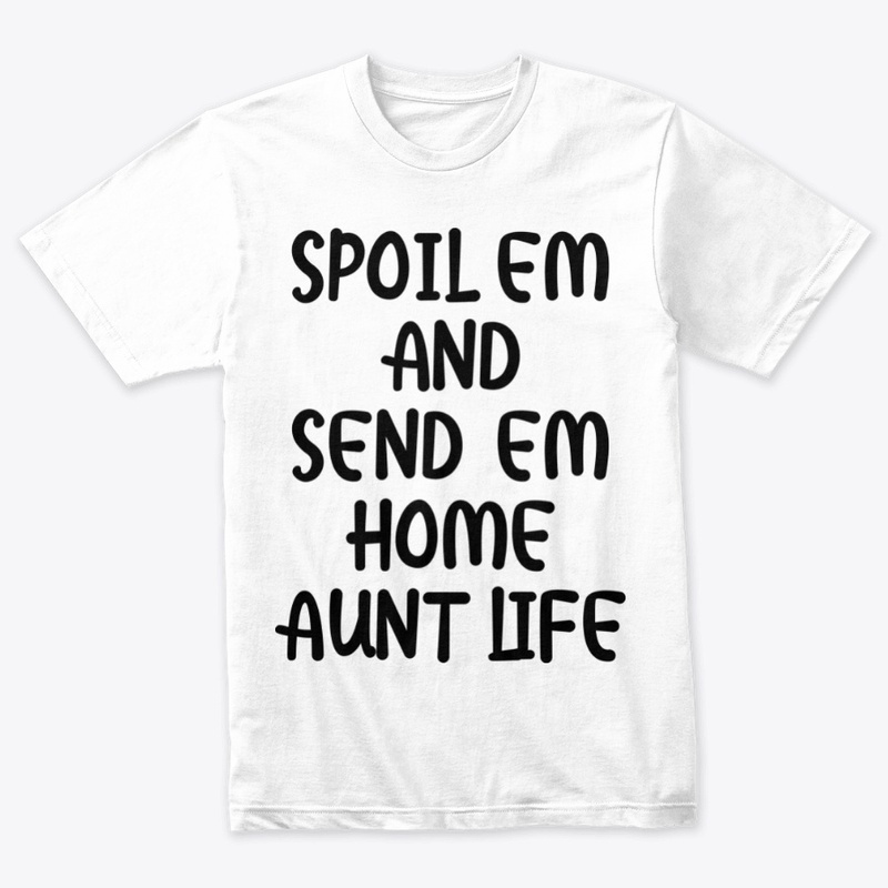 Spoil em and send em home aunt life
