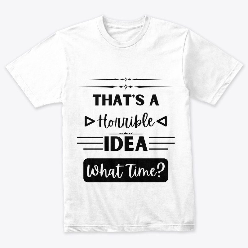 That's a Horrible Idea... What Time?
