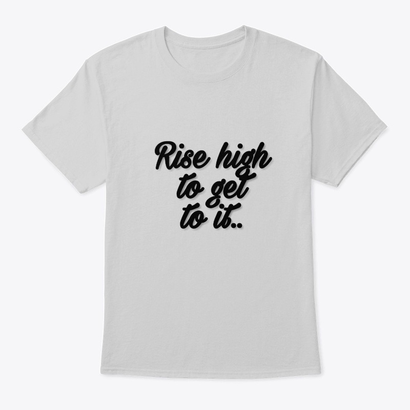 Rise high to get to it