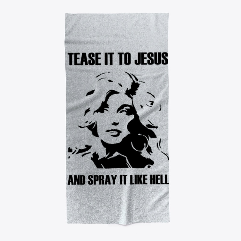 Tease It To Jesus And Spray It Like Hell