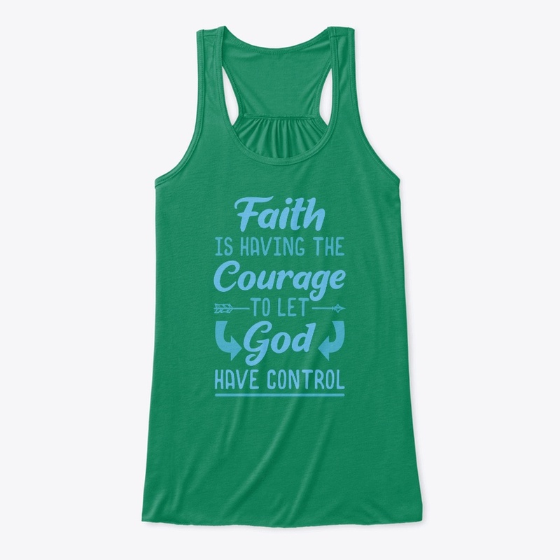 Faith Is Having The Courage To Let God 
