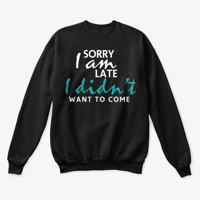 Sorry I'm Late I Didn't Want To Come 