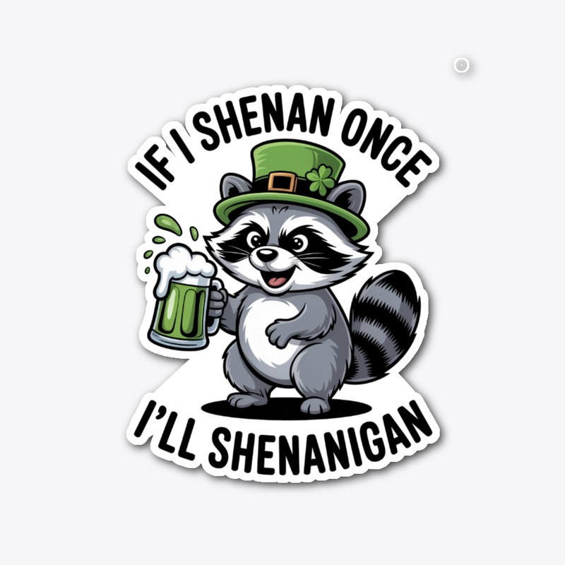 If I Shenan Once I'll Shenanigan Raccoon