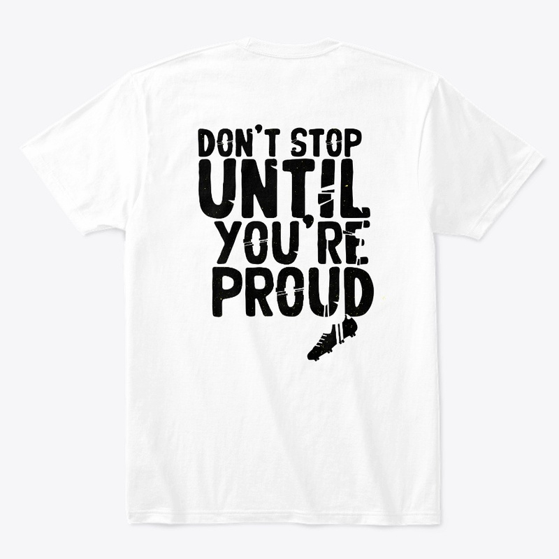Don't Stop Until You're Pround T-Shirts