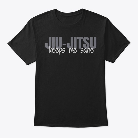Jiujitsu Keeps Me Sane Mma  Brazilian Ji Black T-Shirt Front