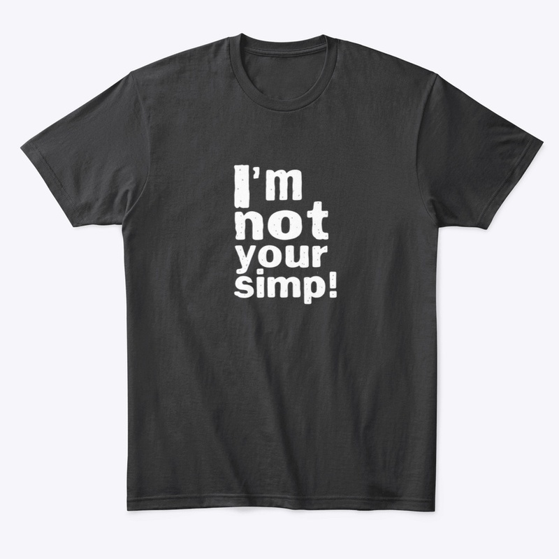 I'M NOT YOUR SIMP SHIRT