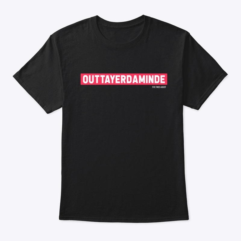 "Outtayerdaminde" - Five Times August