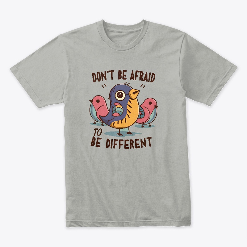 Don't be afraid to be different T-shirt 