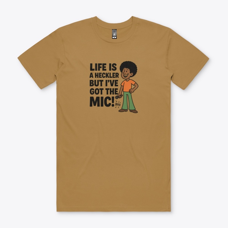 Life is a Heckler, but I've Got the Mic!