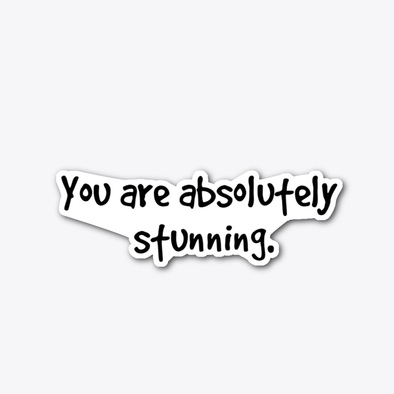 You are absolutely stunning.