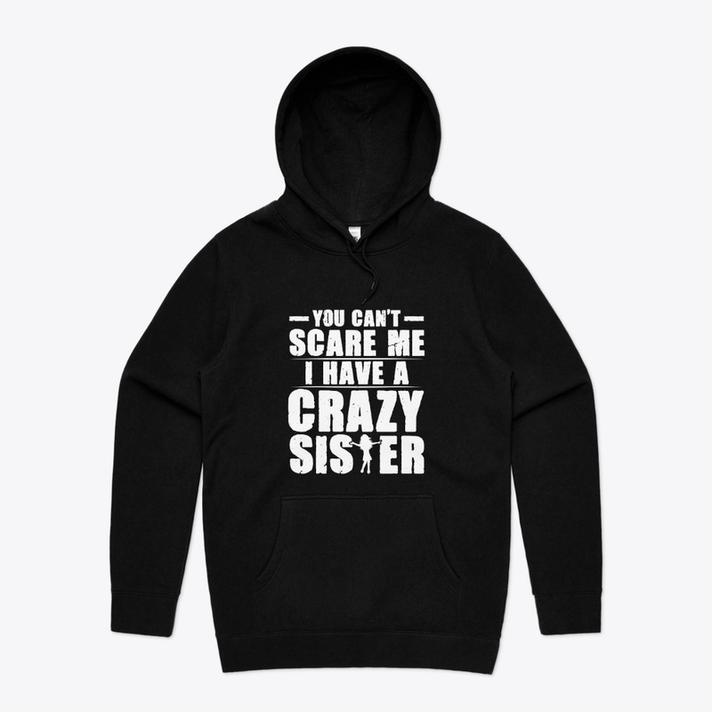 You Can't Scare Me I Have a Crazy Sister
