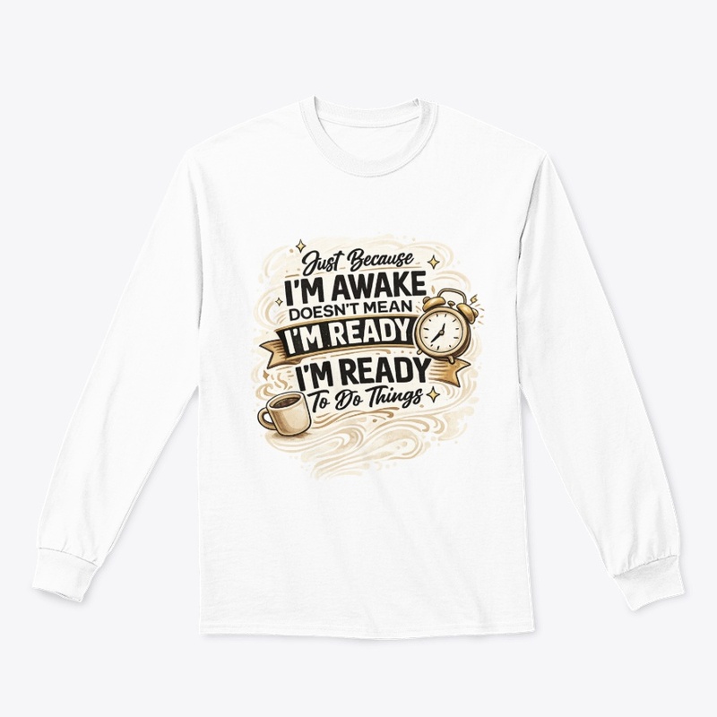 Just Because I'm Awake Funny T-Shirt
