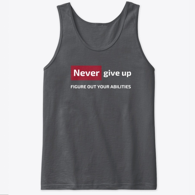 Never give up figure out your abilities 