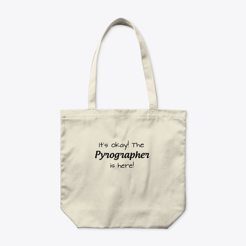 It's Okay! The Pyrographer is Here!