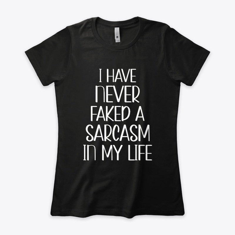 I Have Never Faked A Sarcasm In My Life