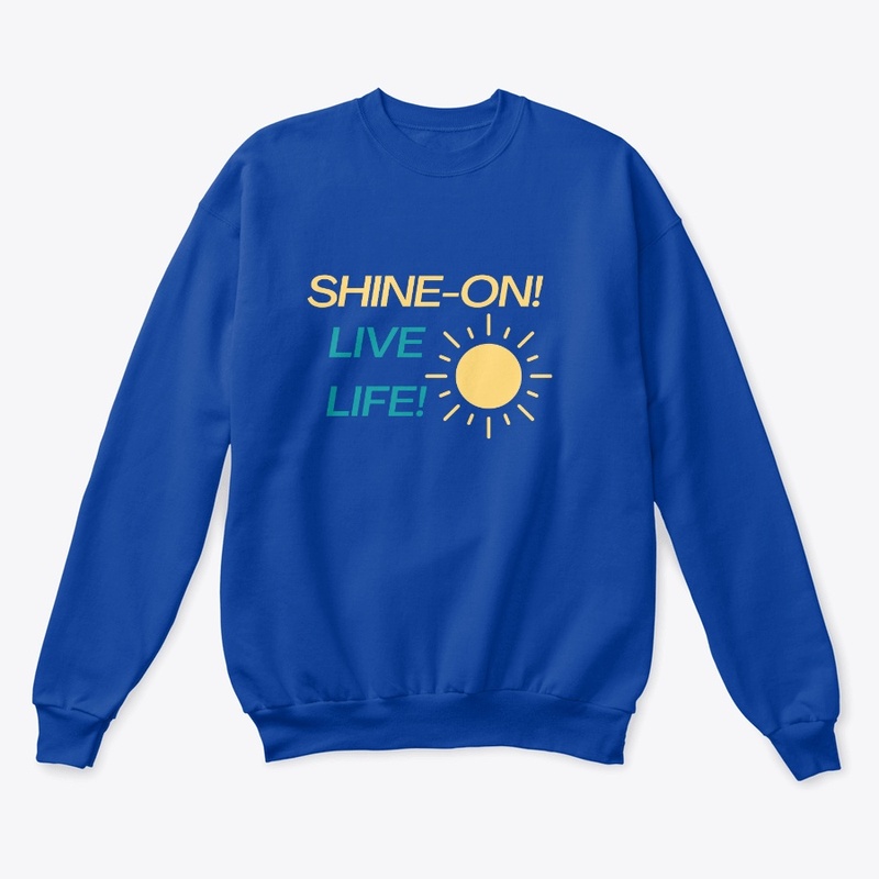 SHINE ON, LIVE LIFE.