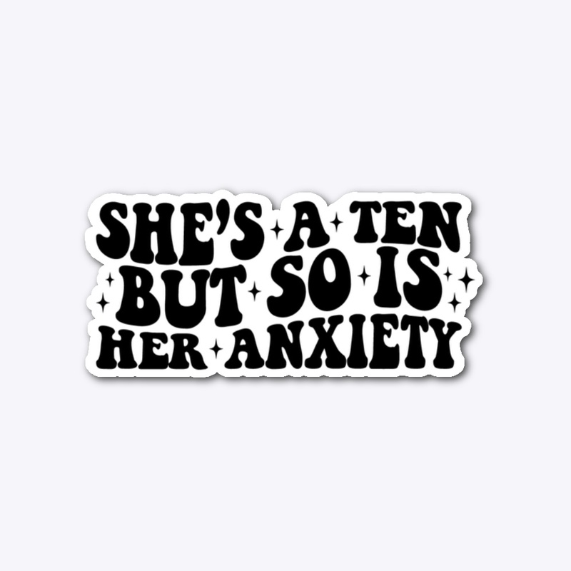 She's a ten but so is her anxiety