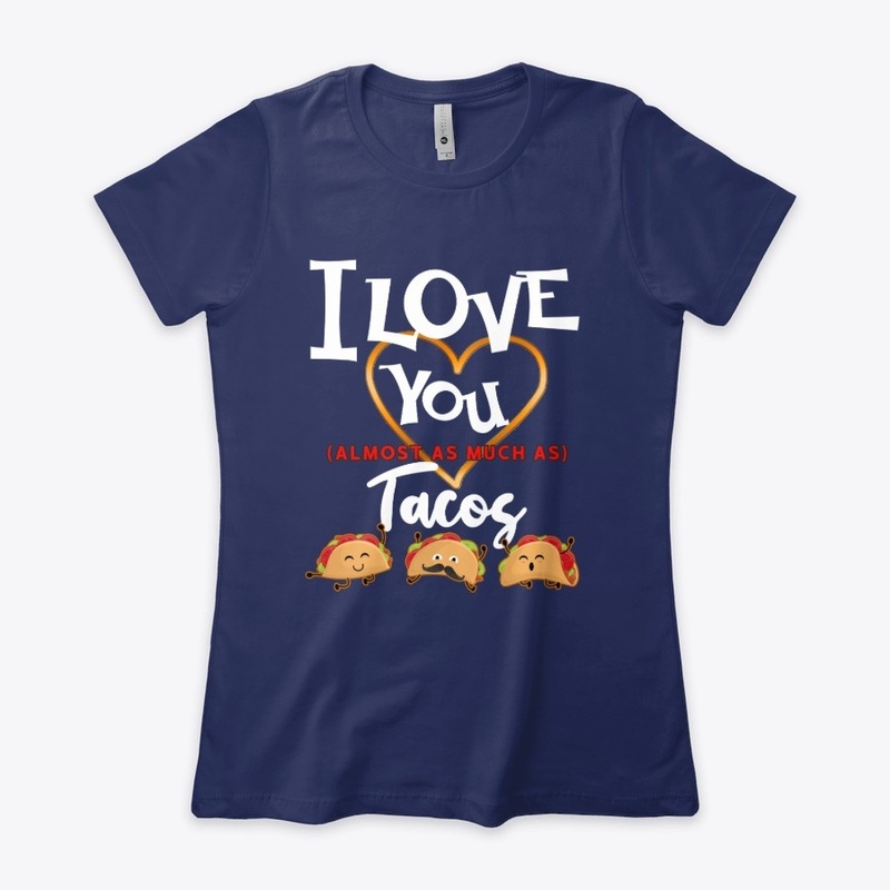 I Love You Almost as much As Tacos