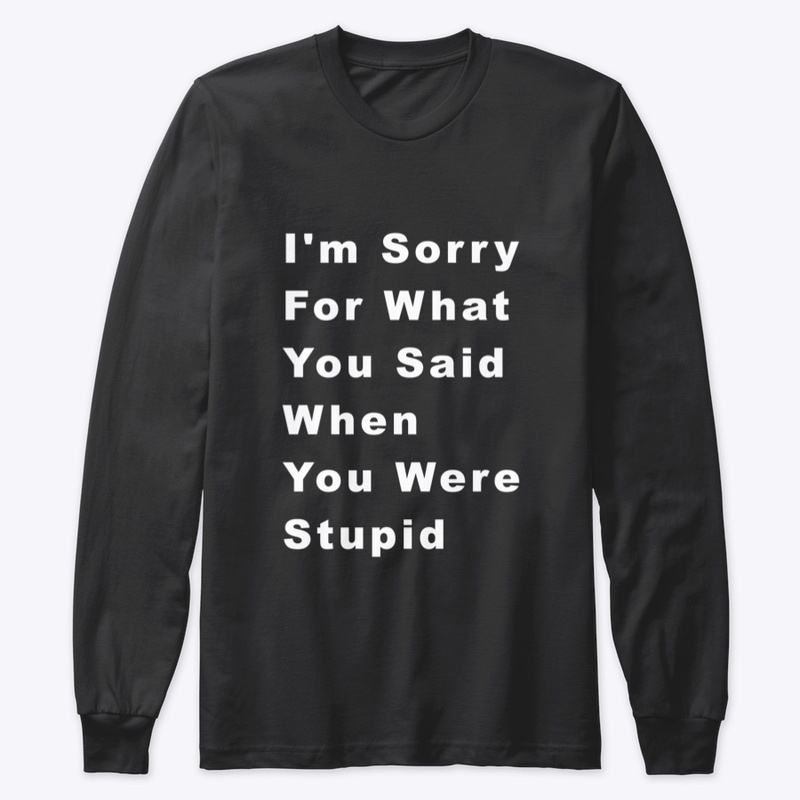 I'm sorry for what you said when you..