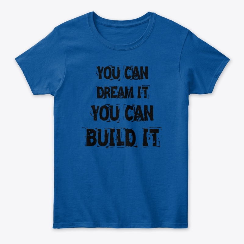 YOU CAN DREAM IT, YOU CAN BUILD IT