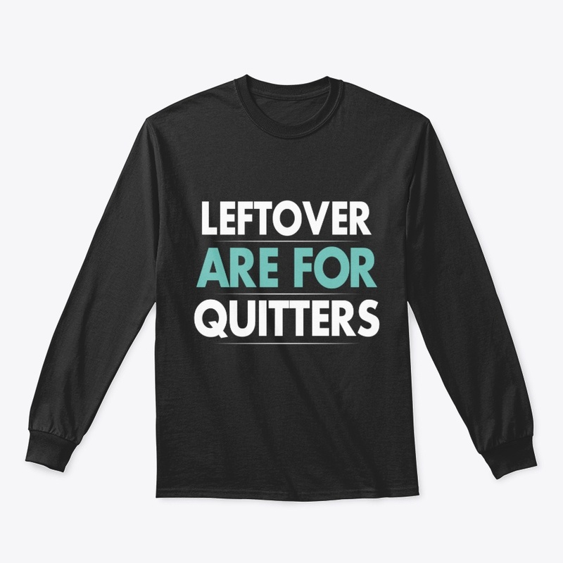 Leftovers Are For Quitters Thanksgiving