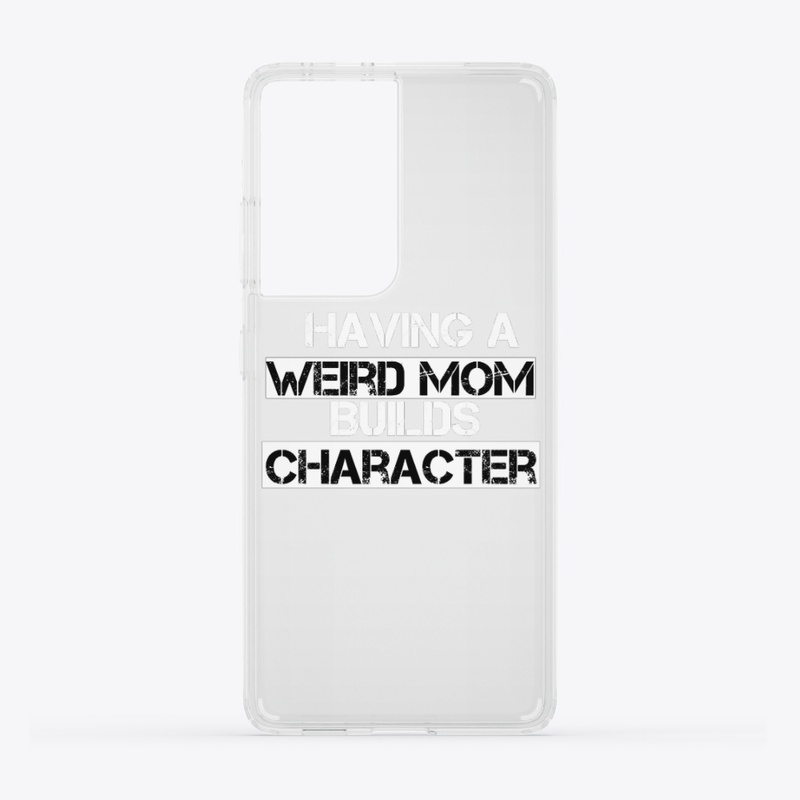 Having A Weird Mom Builds Character 