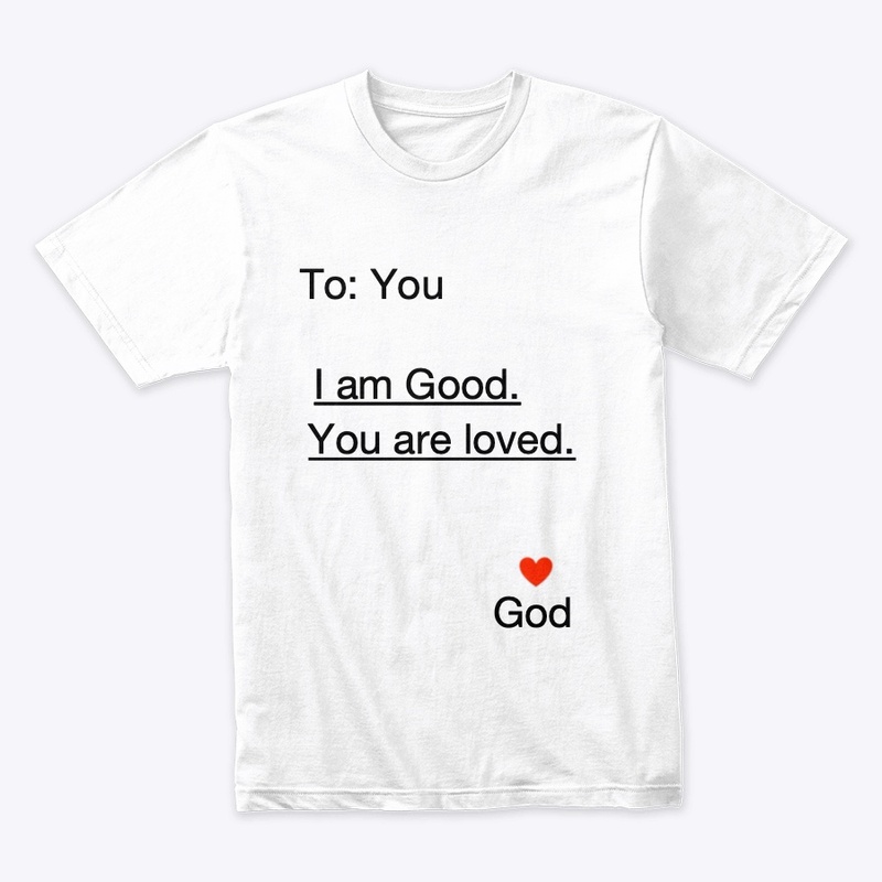 God I am Good  you are Loved T-shirt