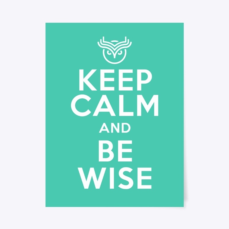 Keep Calm and Be Wise